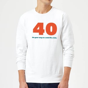 40 On Your Way To A Mid Life Crisis. Sweatshirt - White