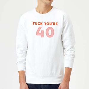 Fuck You're 40 Sweatshirt - White