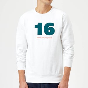 16 Don't Get Pregnant. Sweatshirt - White