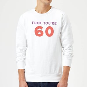 Fuck You're 60 Sweatshirt - White