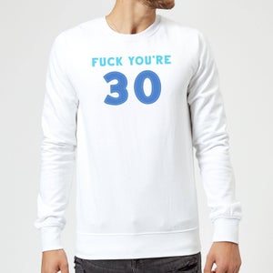 Fuck You're 30 Sweatshirt - White