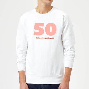 50 Shit You're Get Old. Sweatshirt - White