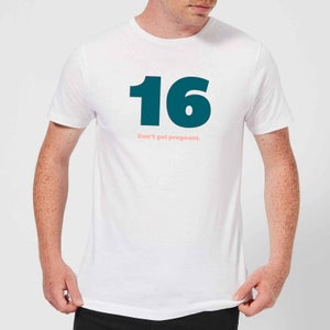 16 Don't Get Pregnant. Men's T-Shirt - White