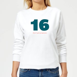 16 Don't Get Pregnant. Women's Sweatshirt - White