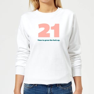 21 Time To Grow The Fuck Up. Women's Sweatshirt - White