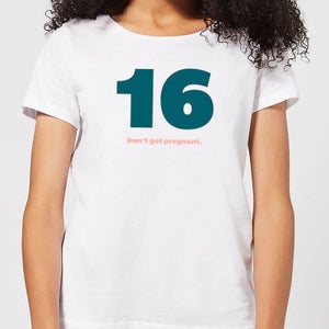 16 Don't Get Pregnant. Women's T-Shirt - White