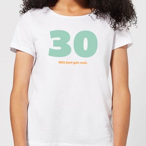 30 Shit Just Got Real. Women's T-Shirt - White