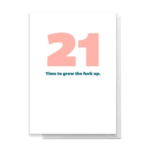 21 Time To Grow The Fuck Up. Greetings Card