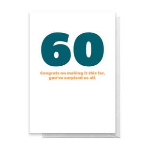 60 Congrats On Making It This Far, You've Surprised Us All. Greetings Card