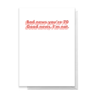 Bad News You're 70 Greetings Card
