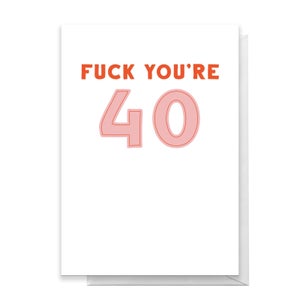Fuck You're 40 Greetings Card