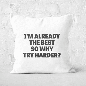 Im Already The Best So Why Try Harder Square Cushion