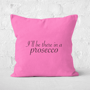 I'll Be There In A Prosecco Square Cushion