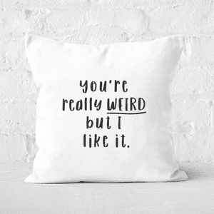 You're Really Weird But I Like It Square Cushion