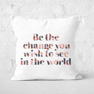 Earth Friendly Be The Change You Wish To See In The World Square Cushion