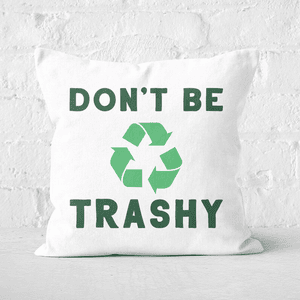 Earth Friendly Don't Be Trashy Square Cushion