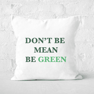 Earth Friendly Don't Be Mean, Be Green Square Cushion