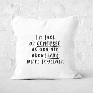 I'm Just As Confused As You Are About Why We're Together Square Cushion