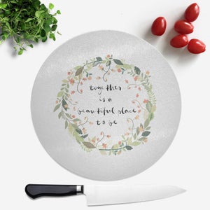 Together Is A Beautiful Place To Be Round Chopping Board