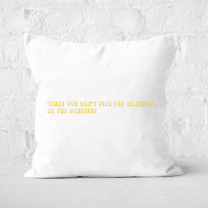When You Cant Find The Sunshine, Be The Sunshine Square Cushion