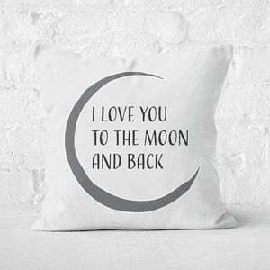 I Love You To The Moon And Back Square Cushion