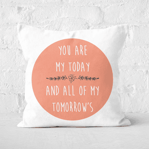 You Are My Today And All Of My Tomorrow's Square Cushion