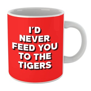 I'd Never Feed You To The Tigers Mug