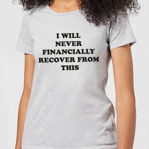 I Will Never Financially Recover From This Women's T-Shirt - Grey