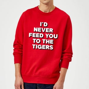 I'd Never Feed You To The Tigers Sweatshirt - Red