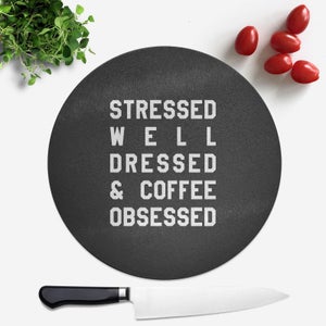 Stressed Dressed And Coffee Obsessed Round Chopping Board