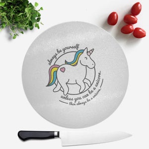 Always Be Yourself Unless You Can Be A Unicorn Round Chopping Board