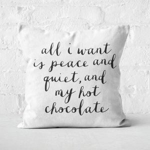 The Motivated Type All I Want Is Peace And Quiet, And My Hot Chocolate Square Cushion