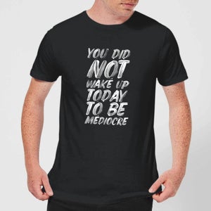 The Motivated Type You Did Not Wake Up Today To Be Mediocre Men's T-Shirt - Black
