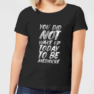 The Motivated Type You Did Not Wake Up Today To Be Mediocre Women's T-Shirt - Black