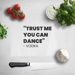 Trust Me You Can Dance - Vodka Chopping Board