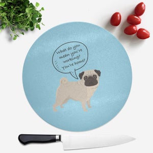 Pug - What Do You Mean You're Working? Round Chopping Board