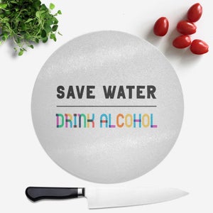 Save Water, Drink Alcohol Round Chopping Board