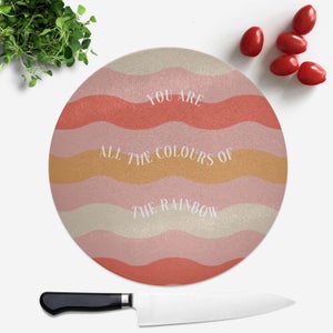 You Are All The Colours Of The Rainbow Round Chopping Board