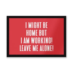 I Might Be Home But I Am Working Leave Me Alone! Entrance Mat