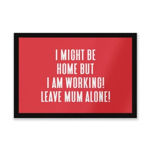 I Might Be Home But I Am Working Leave Mum Alone! Entrance Mat