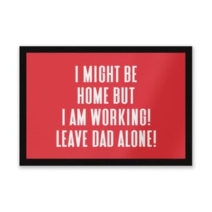 I Might Be Home But I Am Working Leave Dad Alone! Entrance Mat