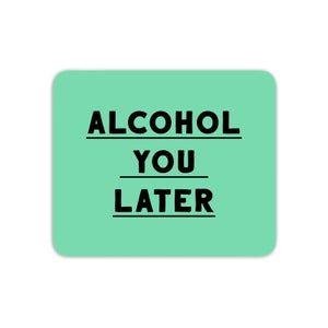 Alcohol You Later Mouse Mat