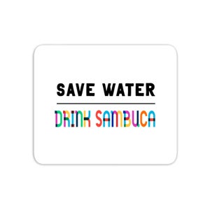 Save Water, Drink Sambuca Mouse Mat