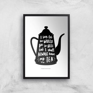 The Motivated Type I Say Let The World Go To Hell But I Shall Always Have My Tea Giclee Art Print