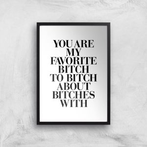 The Motivated Type You Are My Favourite Bitch Giclee Art Print