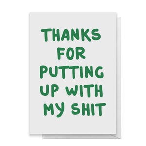 Thanks For Putting Up With My Shit Greetings Card