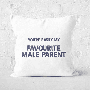 You're Easily My Favourite Male Parent Square Cushion