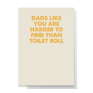 Dads Like You Are Harder To Find Than Toilet Roll Greetings Card