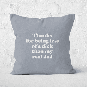 Thanks For Being Less Of A Dick Than My Real Dad Square Cushion