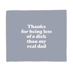 Thanks For Being Less Of A Dick Than My Real Dad Fleece Blanket